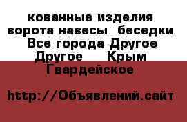 кованные изделия ворота,навесы, беседки  - Все города Другое » Другое   . Крым,Гвардейское